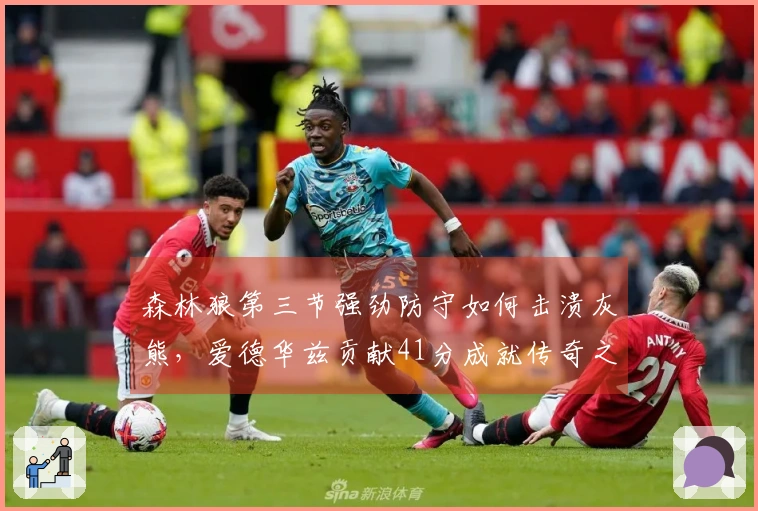 森林狼第三节强劲防守如何击溃灰熊，爱德华兹贡献41分成就传奇之夜