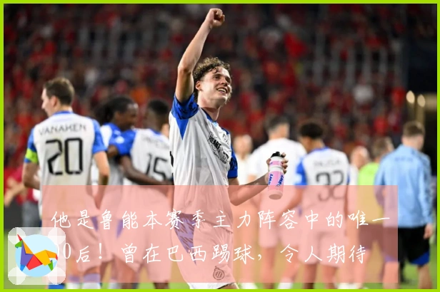 他是鲁能本赛季主力阵容中的唯一00后！曾在巴西踢球，令人期待