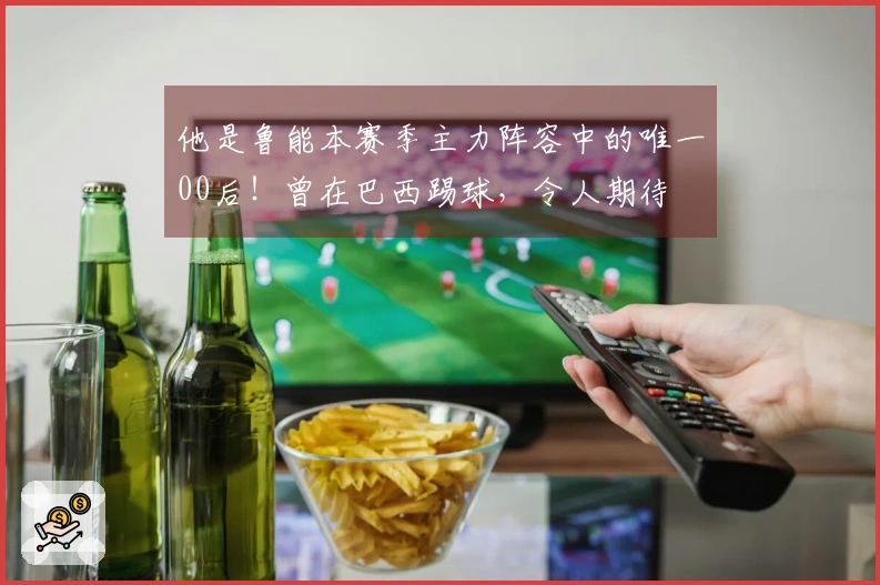 他是鲁能本赛季主力阵容中的唯一00后!曾在巴西踢球,令人期待