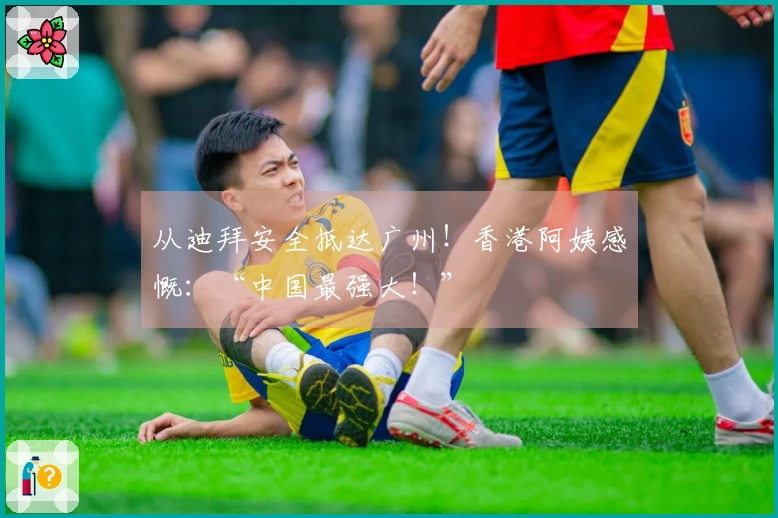 从迪拜安全抵达广州！香港阿姨感慨：“中国最强大！”