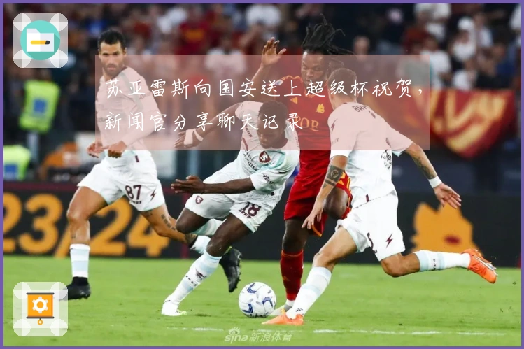 苏亚雷斯向国安送上超级杯祝贺，新闻官分享聊天记录