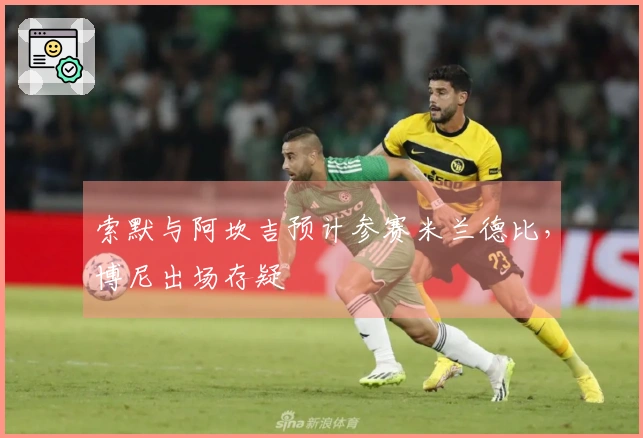 索默与阿坎吉预计参赛米兰德比，博尼出场存疑